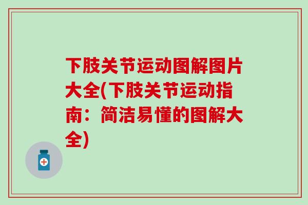 下肢关节运动图解图片大全(下肢关节运动指南：简洁易懂的图解大全)