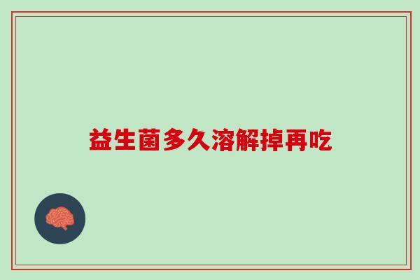 益生菌多久溶解掉再吃