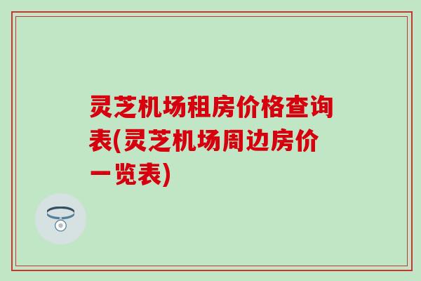 灵芝机场租房价格查询表(灵芝机场周边房价一览表)