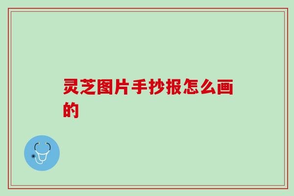 灵芝图片手抄报怎么画的