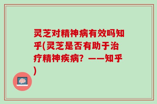 灵芝对精神病有效吗知乎(灵芝是否有助于治疗精神疾病？——知乎)