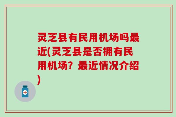 灵芝县有民用机场吗最近(灵芝县是否拥有民用机场？最近情况介绍)