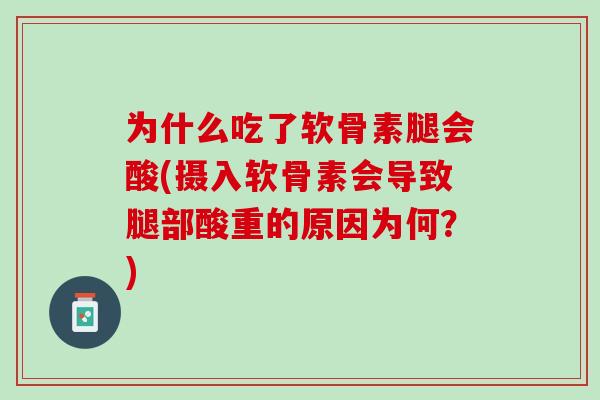 为什么吃了软骨素腿会酸(摄入软骨素会导致腿部酸重的原因为何？)
