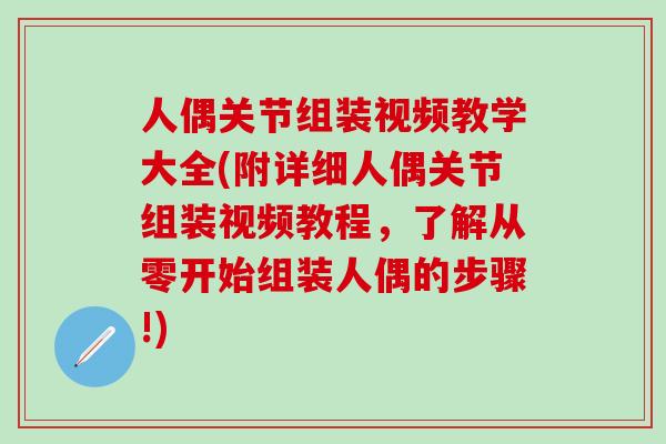人偶关节组装视频教学大全(附详细人偶关节组装视频教程，了解从零开始组装人偶的步骤!)