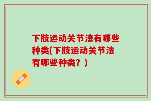 下肢运动关节法有哪些种类(下肢运动关节法有哪些种类？)