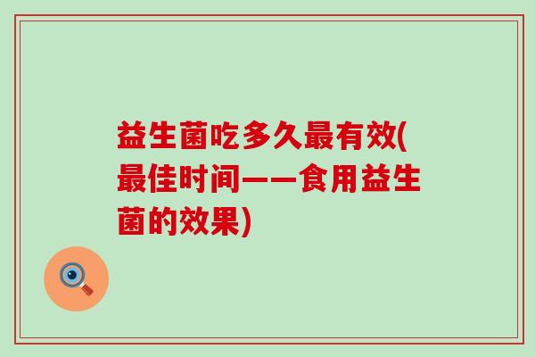 益生菌吃多久最有效(最佳时间——食用益生菌的效果)