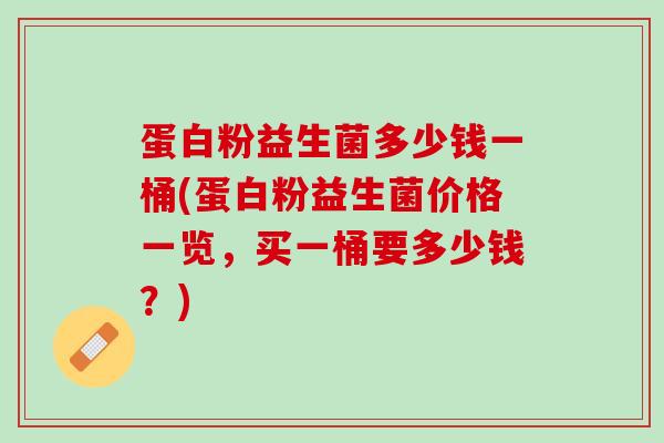 蛋白粉益生菌多少钱一桶(蛋白粉益生菌价格一览，买一桶要多少钱？)