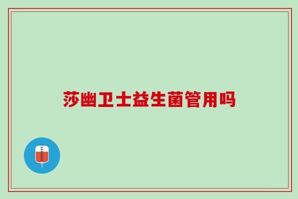 莎幽卫士益生菌管用吗