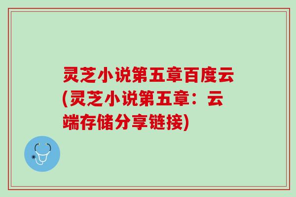 灵芝小说第五章百度云(灵芝小说第五章：云端存储分享链接)