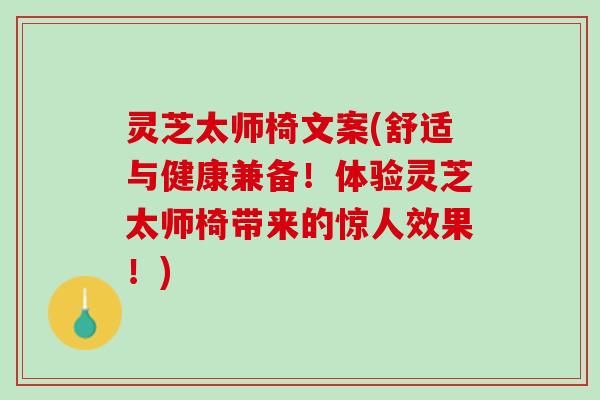 灵芝太师椅文案(舒适与健康兼备！体验灵芝太师椅带来的惊人效果！)
