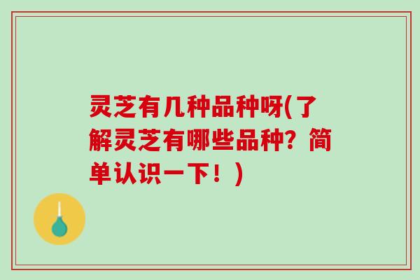 灵芝有几种品种呀(了解灵芝有哪些品种？简单认识一下！)