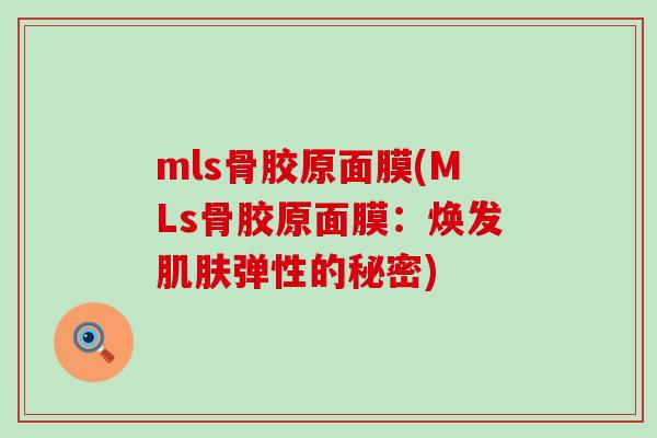 mls骨胶原面膜(MLs骨胶原面膜：焕发肌肤弹性的秘密)