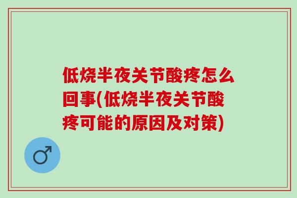 低烧半夜关节酸疼怎么回事(低烧半夜关节酸疼可能的原因及对策)