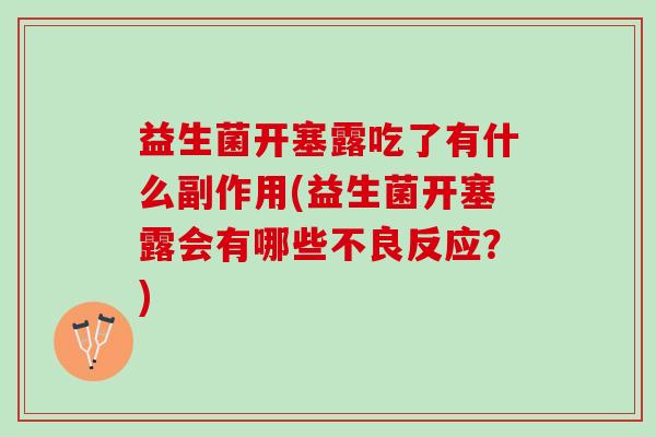 益生菌开塞露吃了有什么副作用(益生菌开塞露会有哪些不良反应？)