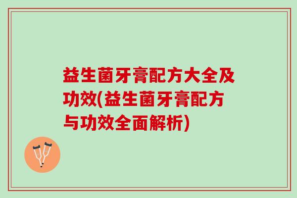益生菌牙膏配方大全及功效(益生菌牙膏配方与功效全面解析)