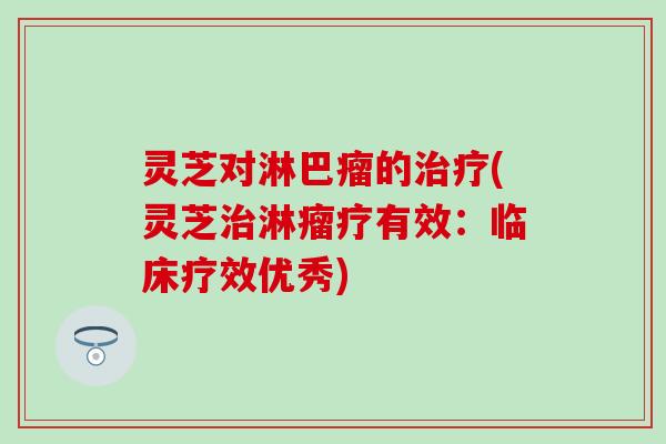 灵芝对淋巴瘤的治疗(灵芝治淋瘤疗有效：临床疗效优秀)