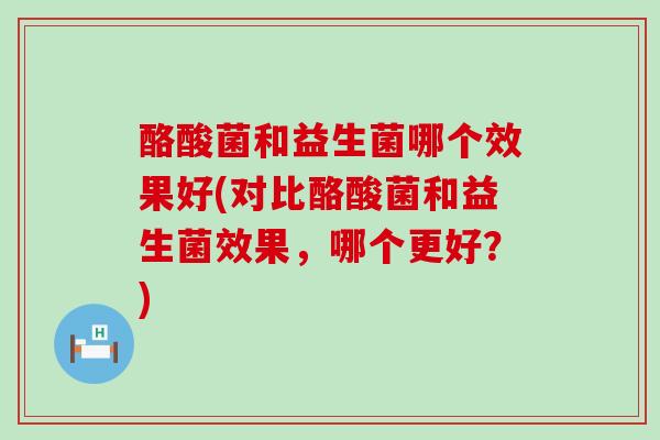 酪酸菌和益生菌哪个效果好(对比酪酸菌和益生菌效果，哪个更好？)