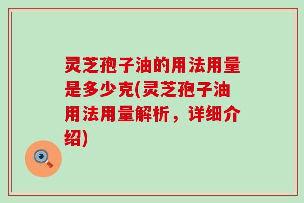 灵芝孢子油的用法用量是多少克(灵芝孢子油用法用量解析，详细介绍)