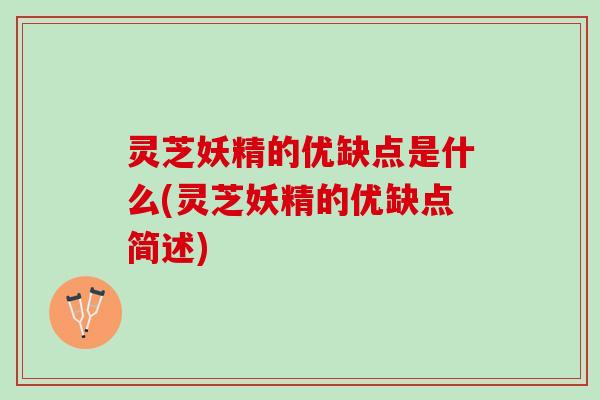 灵芝妖精的优缺点是什么(灵芝妖精的优缺点简述)