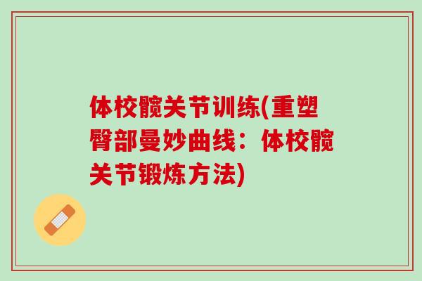 体校髋关节训练(重塑臀部曼妙曲线：体校髋关节锻炼方法)