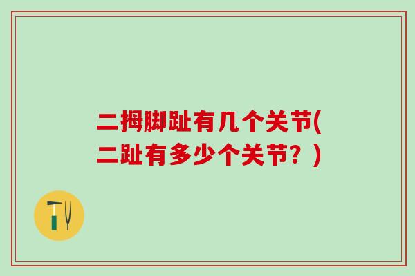 二拇脚趾有几个关节(二趾有多少个关节？)