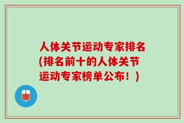 人体关节运动专家排名(排名前十的人体关节运动专家榜单公布！)
