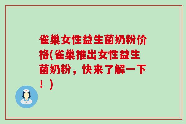 雀巢女性益生菌奶粉价格(雀巢推出女性益生菌奶粉，快来了解一下！)