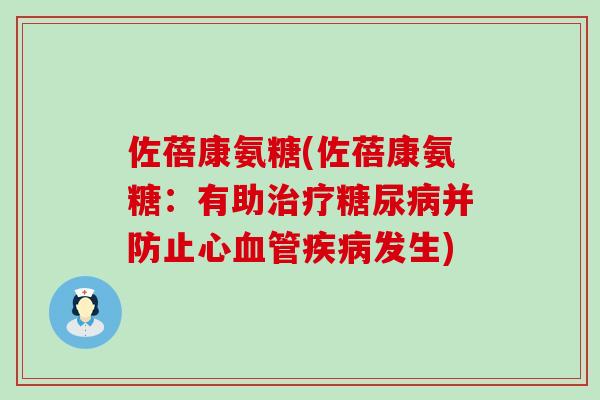 佐蓓康氨糖(佐蓓康氨糖：有助治疗糖尿病并防止心血管疾病发生)