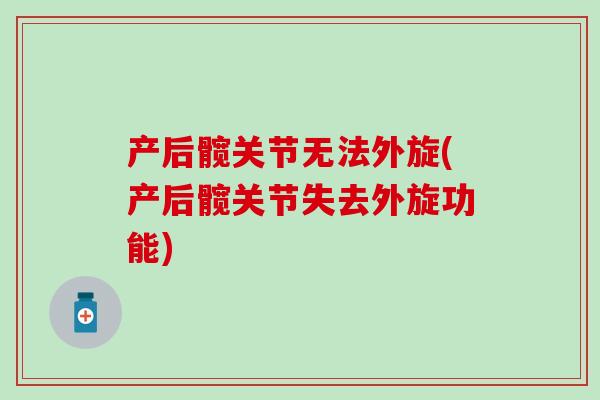 产后髋关节无法外旋(产后髋关节失去外旋功能)