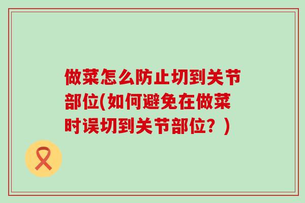 做菜怎么防止切到关节部位(如何避免在做菜时误切到关节部位？)