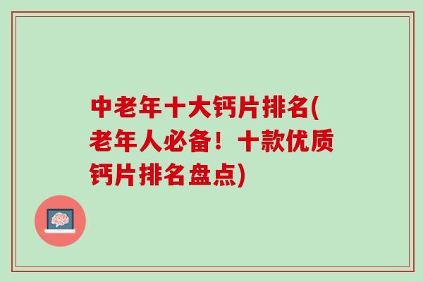 中老年十大钙片排名(老年人必备！十款优质钙片排名盘点)