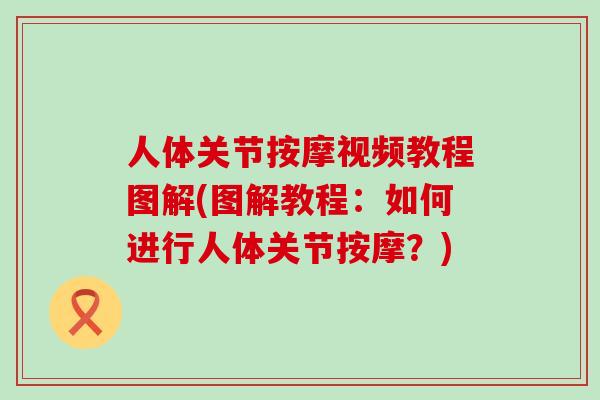 人体关节按摩视频教程图解(图解教程：如何进行人体关节按摩？)