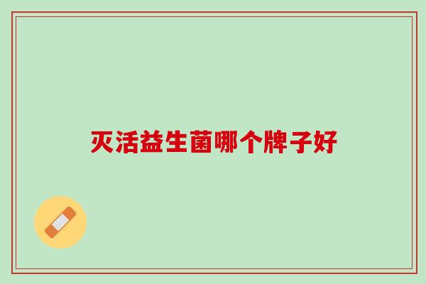 灭活益生菌哪个牌子好