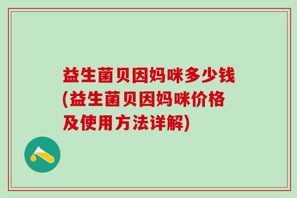 益生菌贝因妈咪多少钱(益生菌贝因妈咪价格及使用方法详解)