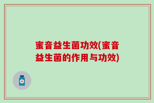 蜜音益生菌功效(蜜音益生菌的作用与功效)
