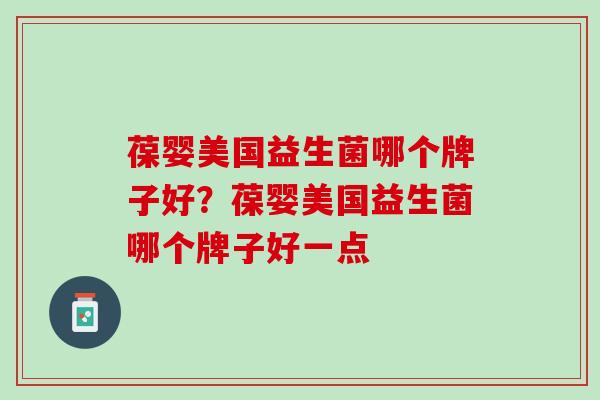 葆婴美国益生菌哪个牌子好？葆婴美国益生菌哪个牌子好一点