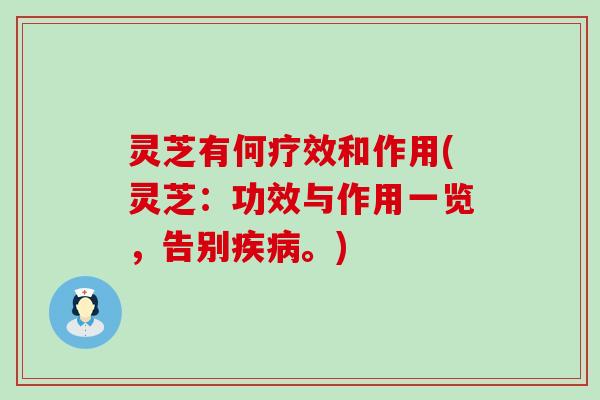 灵芝有何疗效和作用(灵芝:功效与作用一览,告别。) 灵芝有何疗效和作用(灵芝:功效与作用一览,告别。)
