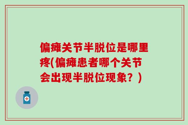 偏瘫关节半脱位是哪里疼(偏瘫患者哪个关节会出现半脱位现象？)
