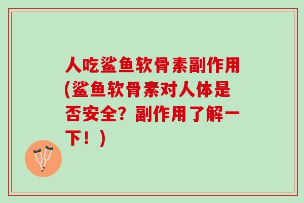人吃鲨鱼软骨素副作用(鲨鱼软骨素对人体是否安全？副作用了解一下！)