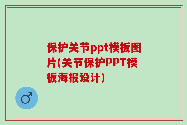 保护关节ppt模板图片(关节保护PPT模板海报设计)
