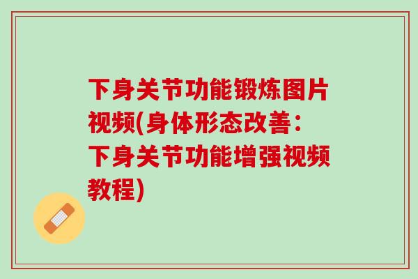 下身关节功能锻炼图片视频(身体形态改善：下身关节功能增强视频教程)