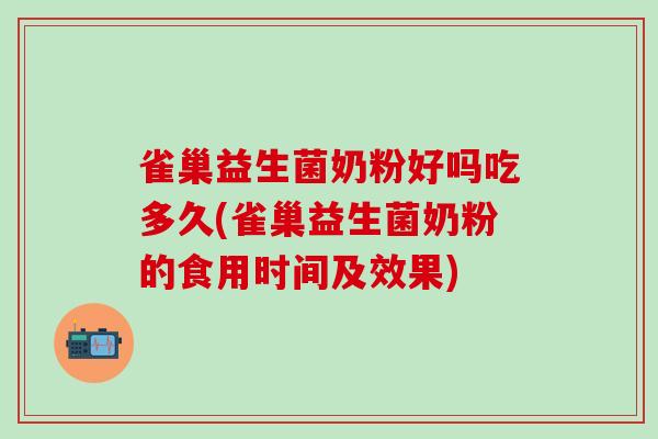 雀巢益生菌奶粉好吗吃多久(雀巢益生菌奶粉的食用时间及效果)