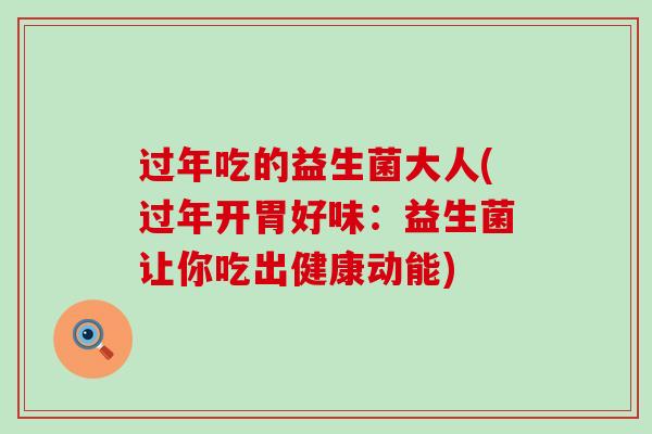 过年吃的益生菌大人(过年开胃好味：益生菌让你吃出健康动能)