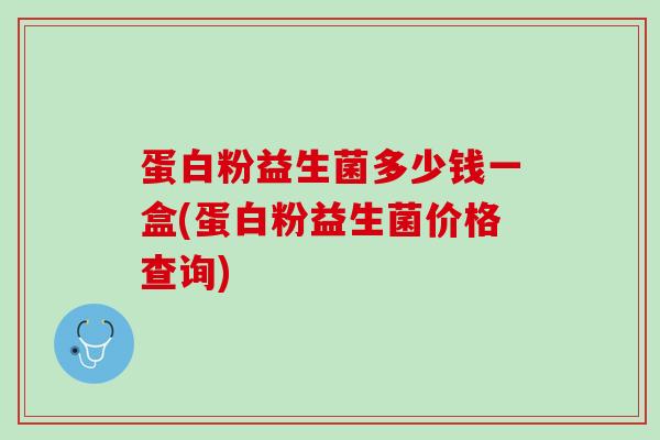 蛋白粉益生菌多少钱一盒(蛋白粉益生菌价格查询)