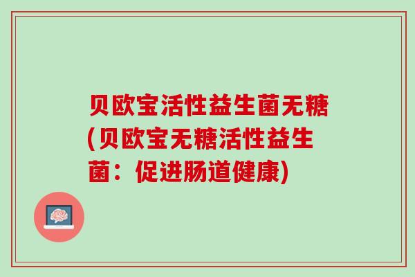 贝欧宝活性益生菌无糖(贝欧宝无糖活性益生菌：促进肠道健康)