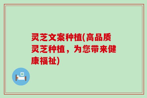 灵芝文案种植(高品质灵芝种植，为您带来健康福祉)