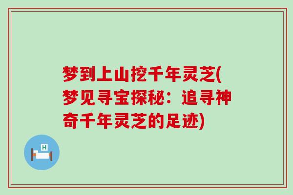 梦到上山挖千年灵芝(梦见寻宝探秘：追寻神奇千年灵芝的足迹)