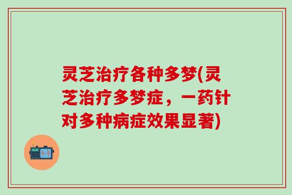 灵芝治疗各种多梦(灵芝治疗多梦症，一药针对多种病症效果显著)