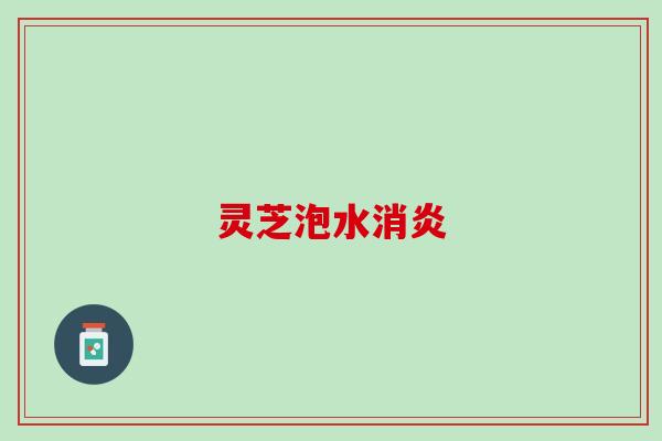 灵芝泡水消炎