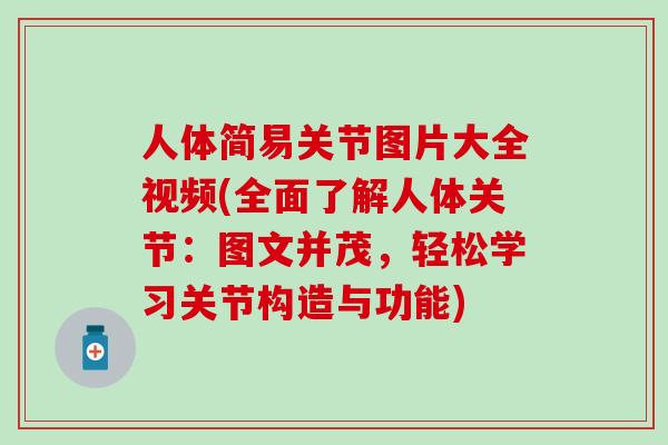 人体简易关节图片大全视频(全面了解人体关节：图文并茂，轻松学习关节构造与功能)
